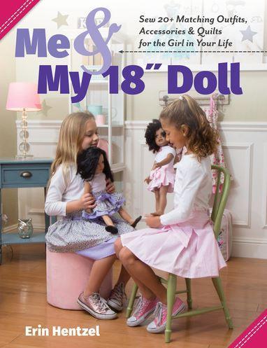 Me & My 18” Doll Sew 20+ Matching Outfits, Accessories & Quilts for the Girl in Your Life by Erin He