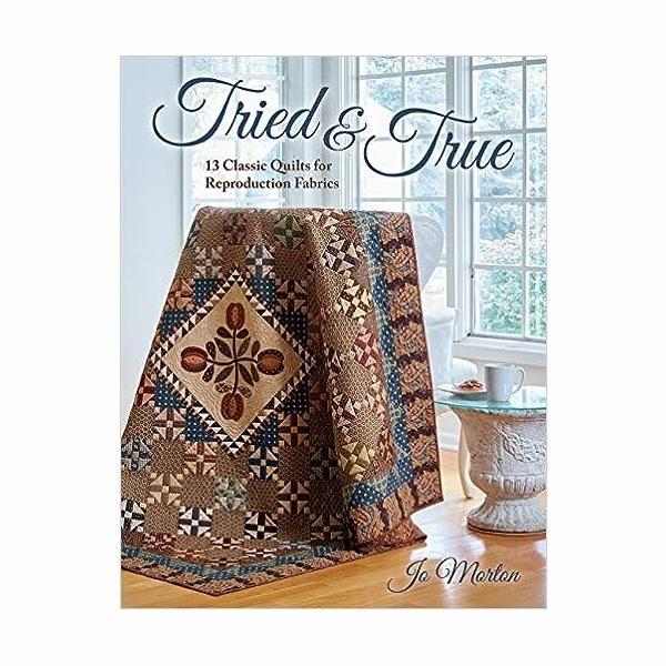 Tired & True 13 Classic Quilts For Reproduction Fabrics By Jo Morton