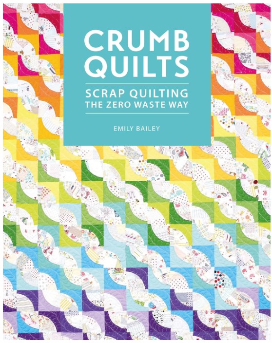 Crumb Quilts: Scrap Quilting the Zero Waste Way by Emily Bailey