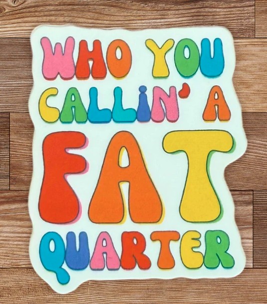 Who You Callin' a Fat Quarter Sticker from My Beste Quilt Co