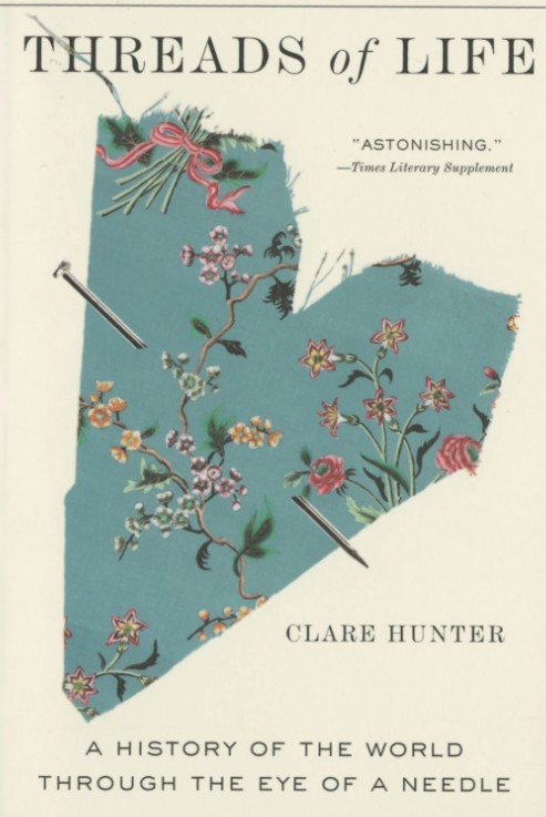 Threads of Life: A History of the World Through the Eye of a Needle by Clare Hunter