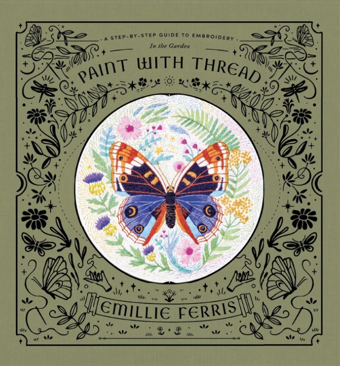 Paint with Thread: In the Garden A Step-By-Step Guide to Embroidery by Emillie Ferris