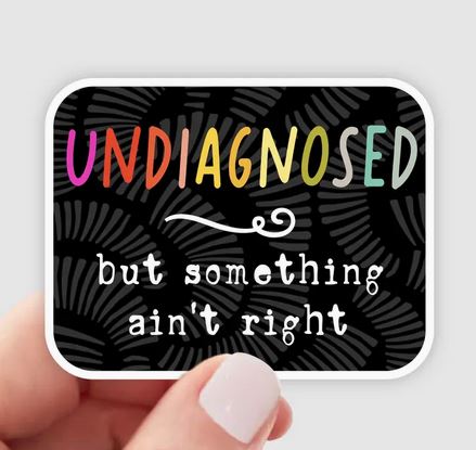 Undiagnosed but Something Ain't Right Sticker