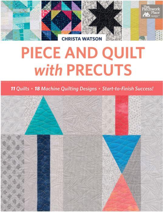 Piece And Quilt With Precuts: 11 Quilts, 18 Machine-Quilting Designs, Start-To-Finish Success!